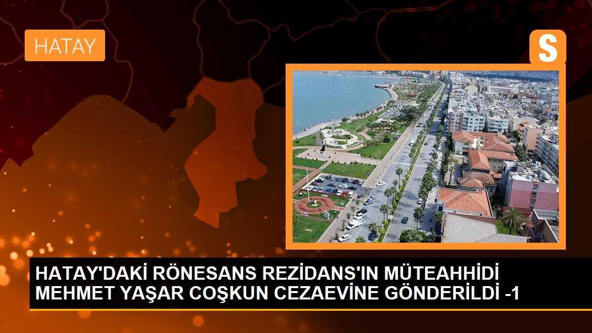 HATAY\'DA YIKILAN RÖNESANS REZİDANS\'IN MÜTEAHHİDİ CEZAEVİNE GÖNDERİLDİ