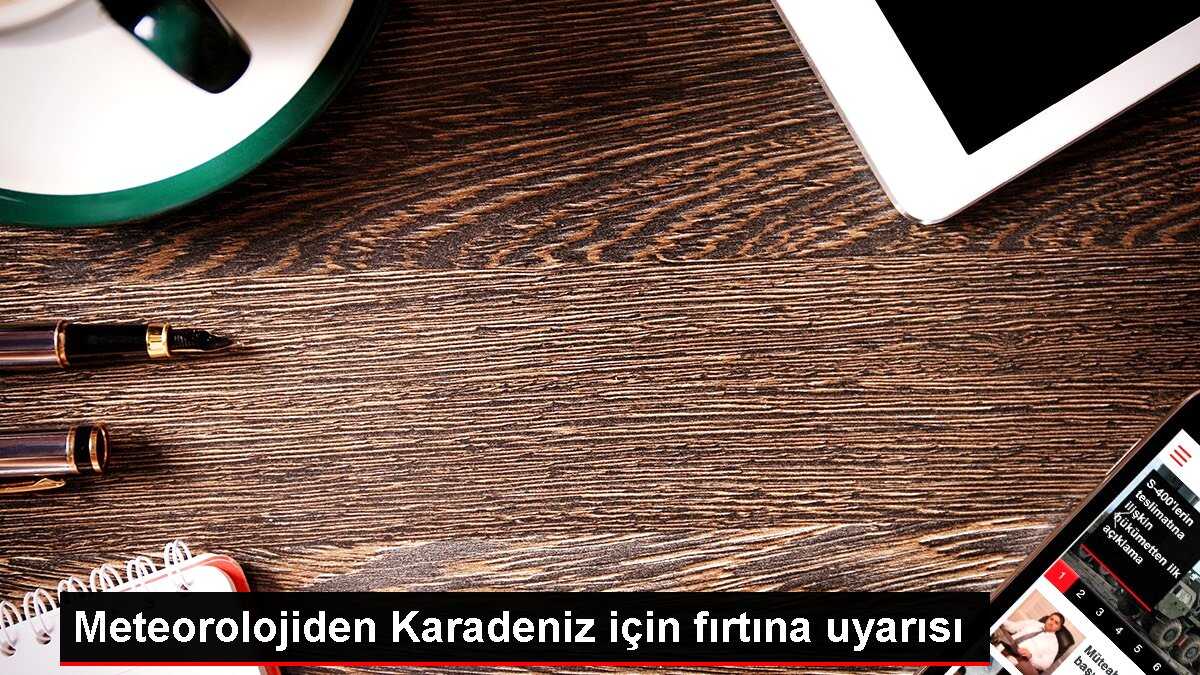 Meteorolojiden Karadeniz için fırtına uyarısı