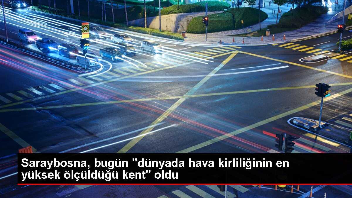 Saraybosna, bugün 'dünyada hava kirliliğinin en yüksek ölçüldüğü kent' oldu