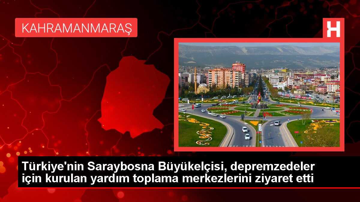 Türkiye'nin Saraybosna Büyükelçisi, depremzedeler için kurulan yardım toplama merkezlerini ziyaret etti