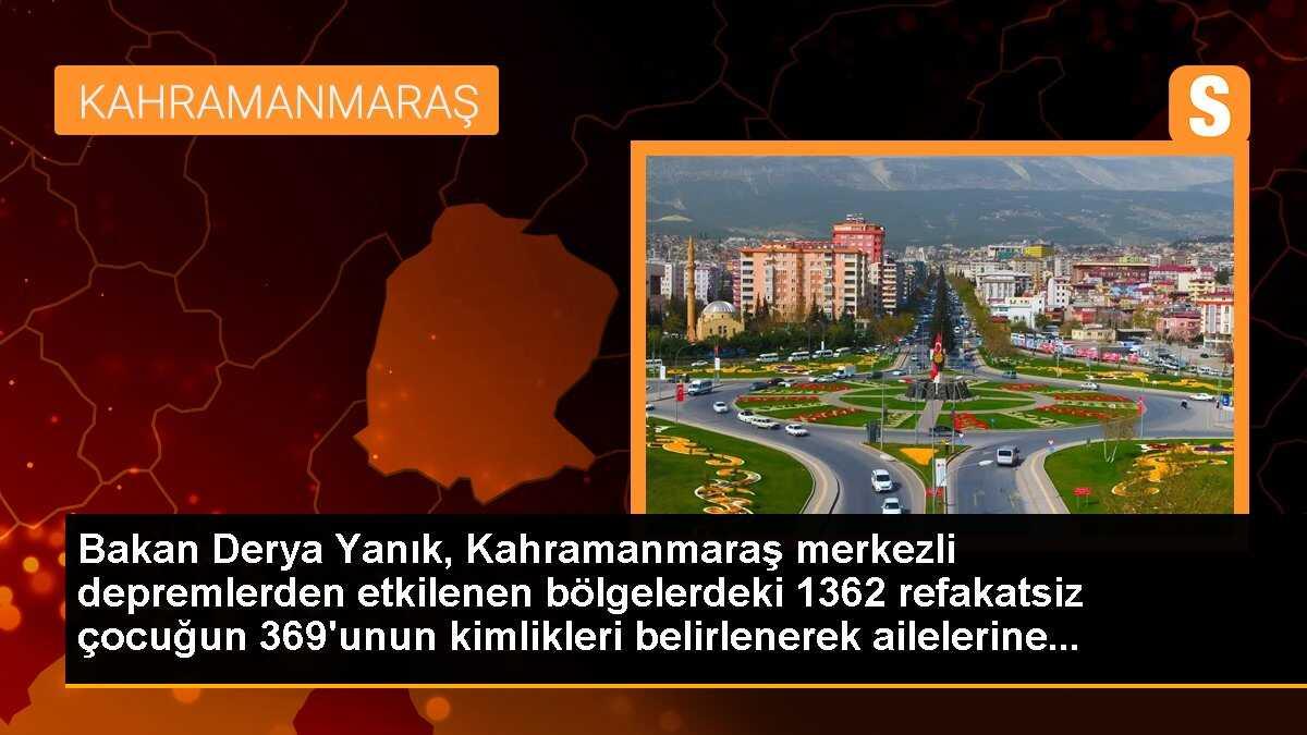 Bakan Derya Yanık, Kahramanmaraş merkezli depremlerden etkilenen bölgelerdeki 1362 refakatsiz çocuğun 369\'unun kimlikleri belirlenerek ailelerine...