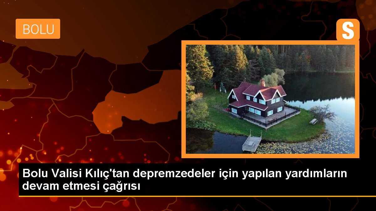 Bolu Valisi Kılıç\'tan depremzedeler için yapılan yardımların devam etmesi çağrısı