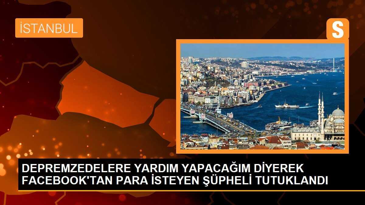 Depremzedelere yardım yapacağım diyerek Facebook\'tan para isteyen şüpheli tutuklandı