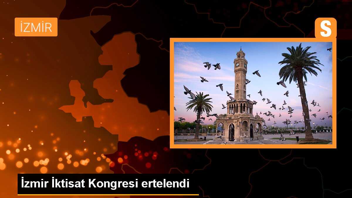 İzmir İktisat Kongresi ertelendi