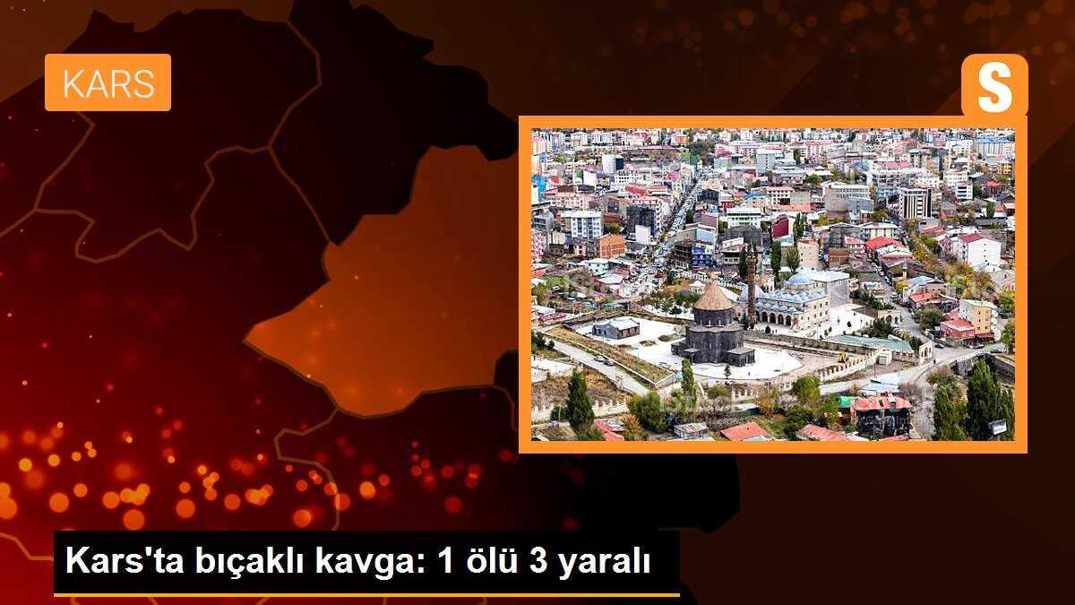 Kars\'ta bıçaklı kavga: 1 ölü 3 yaralı