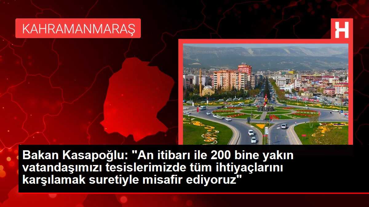 Bakan Kasapoğlu: 'An itibarı ile 200 bine yakın vatandaşımızı tesislerimizde tüm ihtiyaçlarını karşılamak suretiyle misafir ediyoruz'