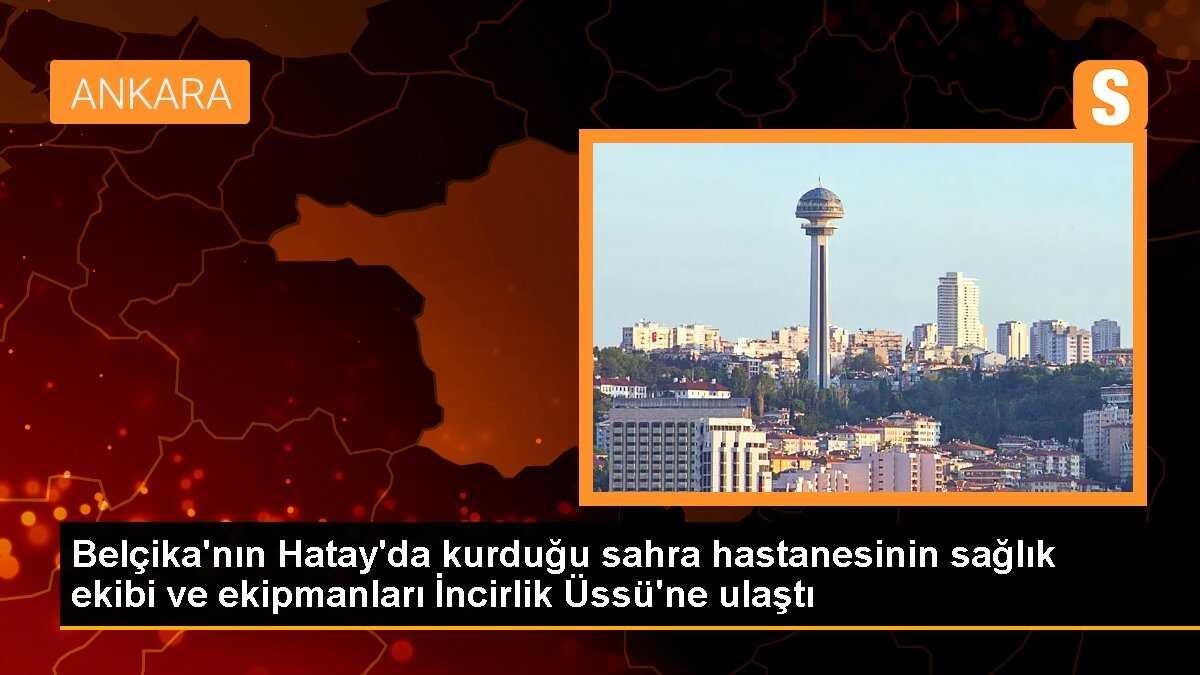 Belçika\'nın Hatay\'da kurduğu sahra hastanesinin sağlık ekibi ve ekipmanları İncirlik Üssü\'ne ulaştı