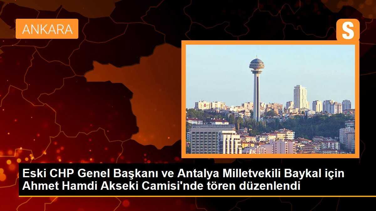 Eski CHP Genel Başkanı ve Antalya Milletvekili Baykal için Ahmet Hamdi Akseki Camisi\'nde tören düzenlendi