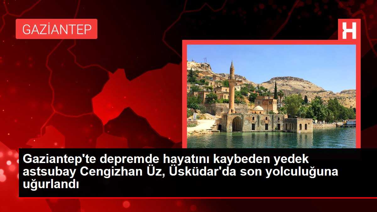 Gaziantep'te depremde hayatını kaybeden yedek astsubay Cengizhan Üz, Üsküdar'da son yolculuğuna uğurlandı
