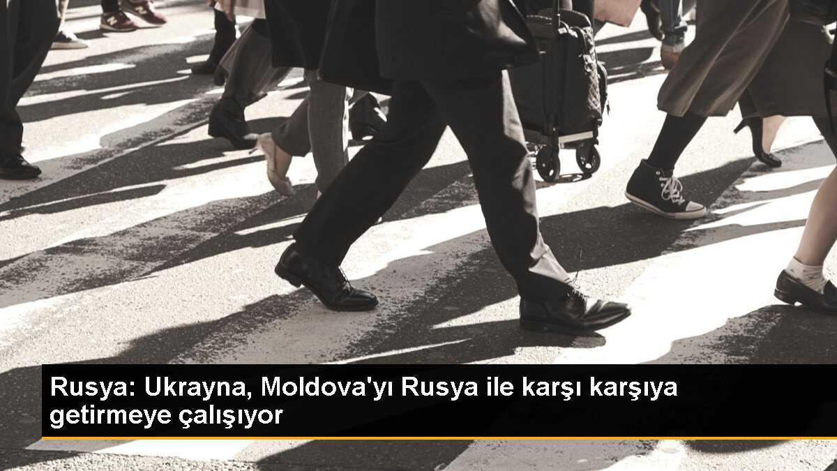 Rusya: Ukrayna, Moldova\'yı Rusya ile karşı karşıya getirmeye çalışıyor