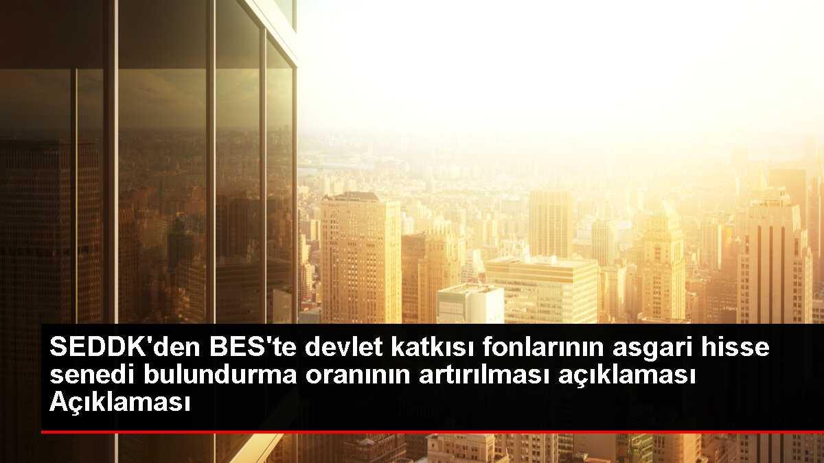 SEDDK'den BES'te devlet katkısı fonlarının asgari hisse senedi bulundurma oranının artırılması açıklaması Açıklaması