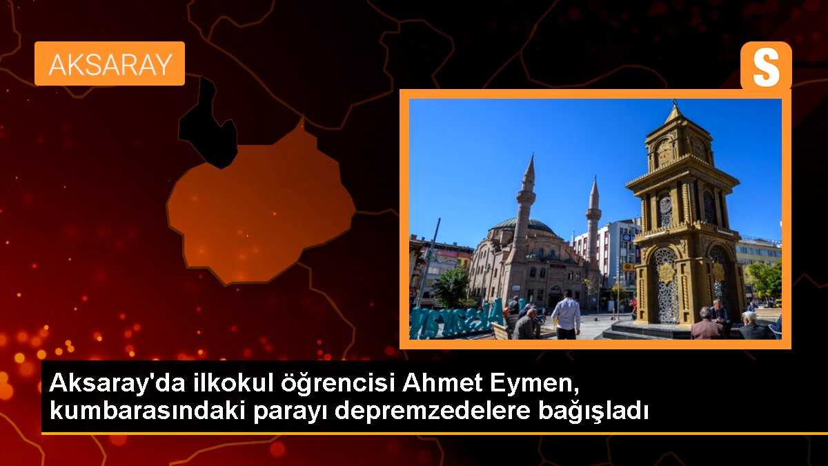 Aksaray\'da ilkokul öğrencisi Ahmet Eymen, kumbarasındaki parayı depremzedelere bağışladı
