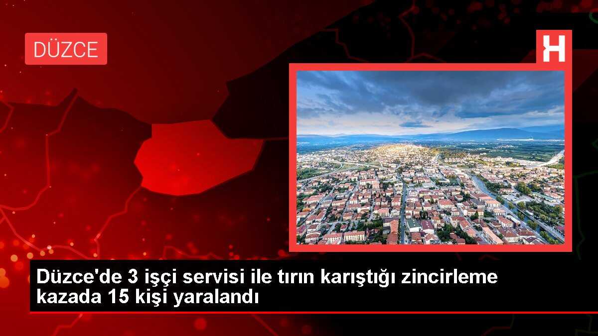 Düzce'de 3 işçi servisi ile tırın karıştığı zincirleme kazada 15 kişi yaralandı