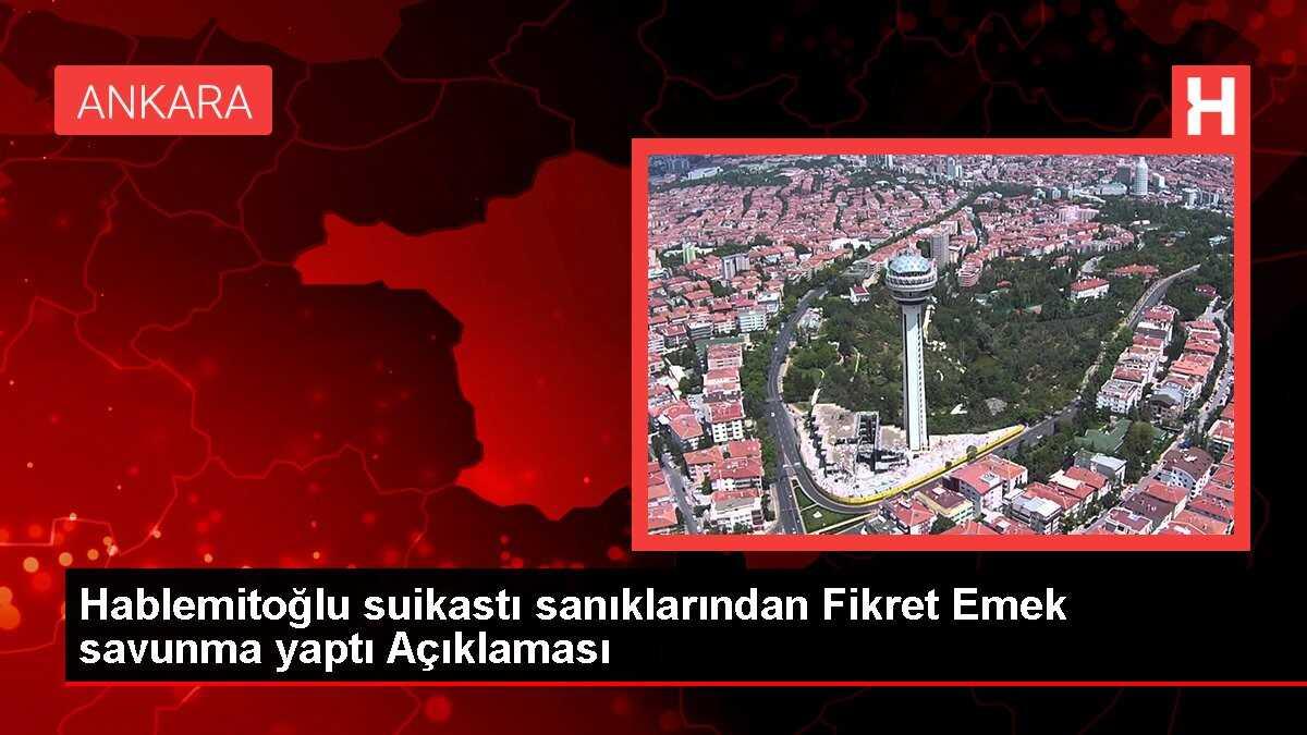 Hablemitoğlu suikastı sanıklarından Fikret Emek savunma yaptı Açıklaması