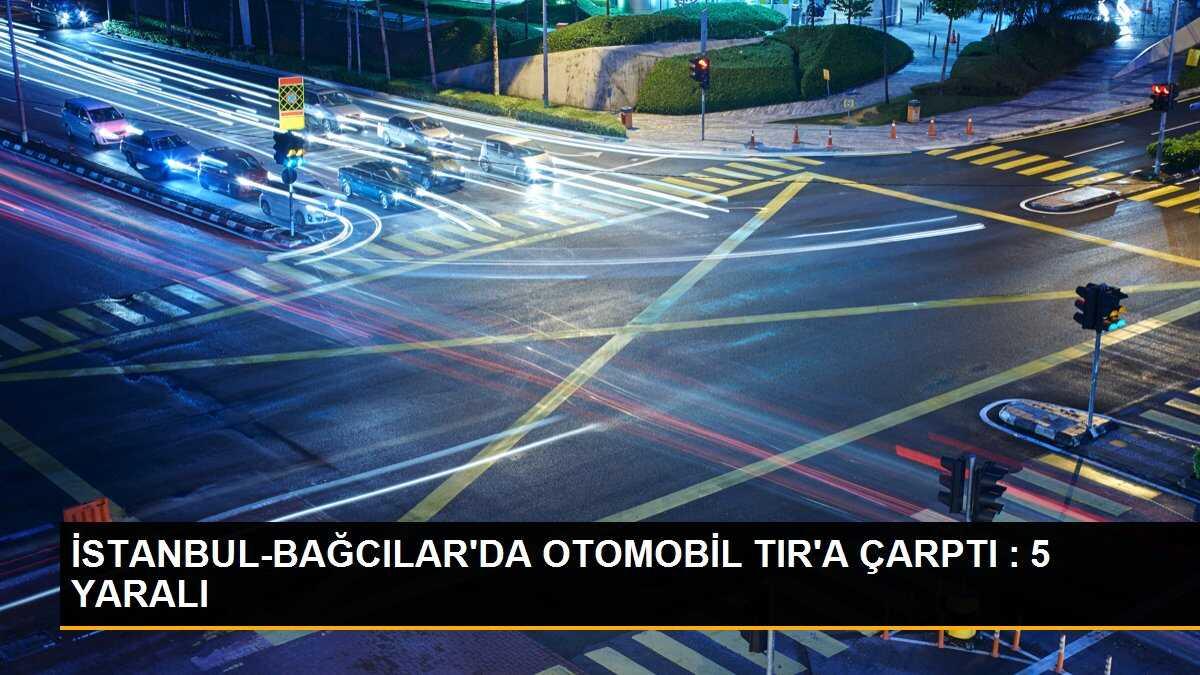 İSTANBUL-BAĞCILAR\'DA OTOMOBİL TIR\'A ÇARPTI : 5 YARALI