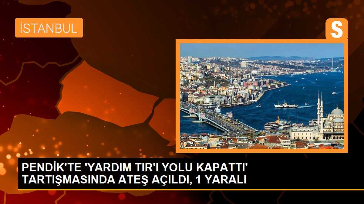 PENDİK\'TE \'YARDIM TIR\'I YOLU KAPATTI\' TARTIŞMASINDA ATEŞ AÇILDI, 1 YARALI