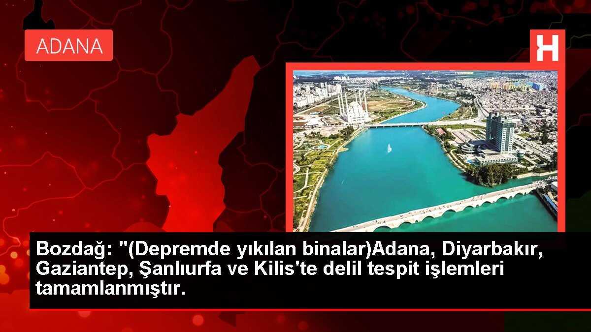 Bozdağ: '(Depremde yıkılan binalar)Adana, Diyarbakır, Gaziantep, Şanlıurfa ve Kilis'te delil tespit işlemleri tamamlanmıştır.