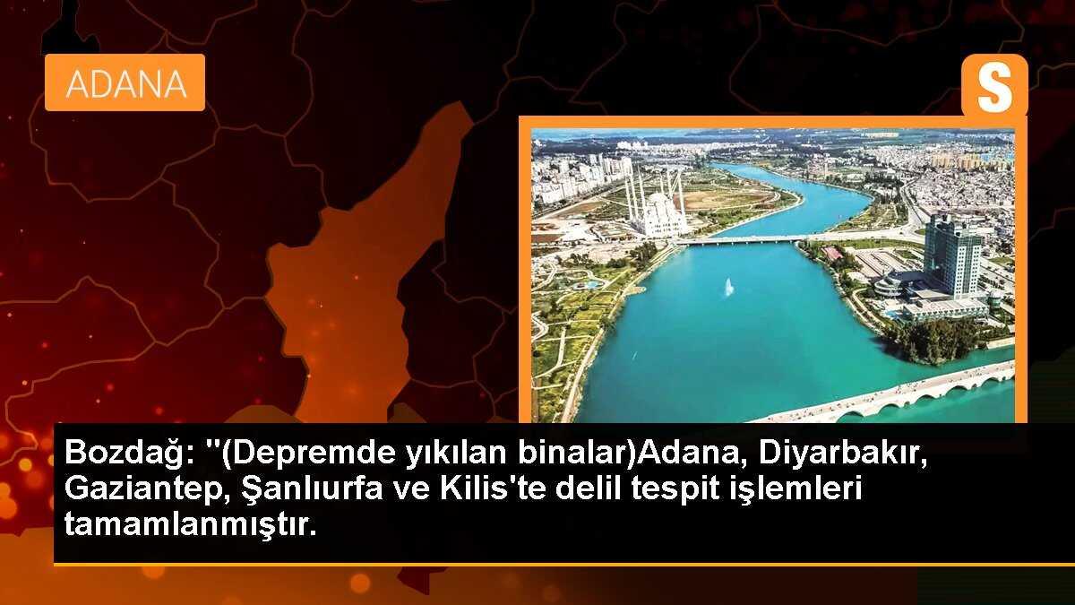 Bozdağ: "(Depremde yıkılan binalar)Adana, Diyarbakır, Gaziantep, Şanlıurfa ve Kilis\'te delil tespit işlemleri tamamlanmıştır.