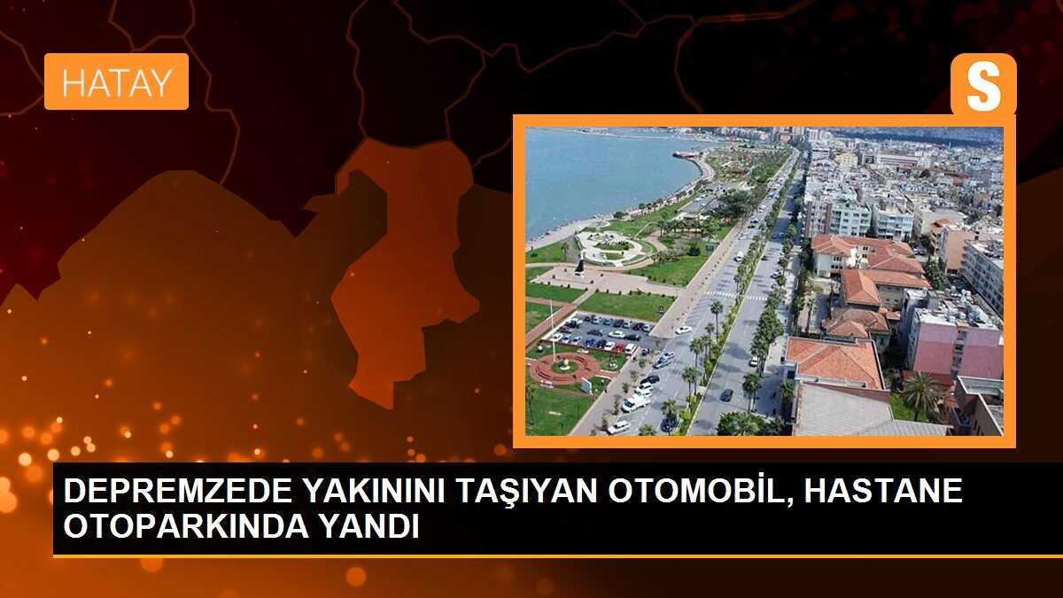 DEPREMZEDE YAKININI TAŞIYAN OTOMOBİL, HASTANE OTOPARKINDA YANDI