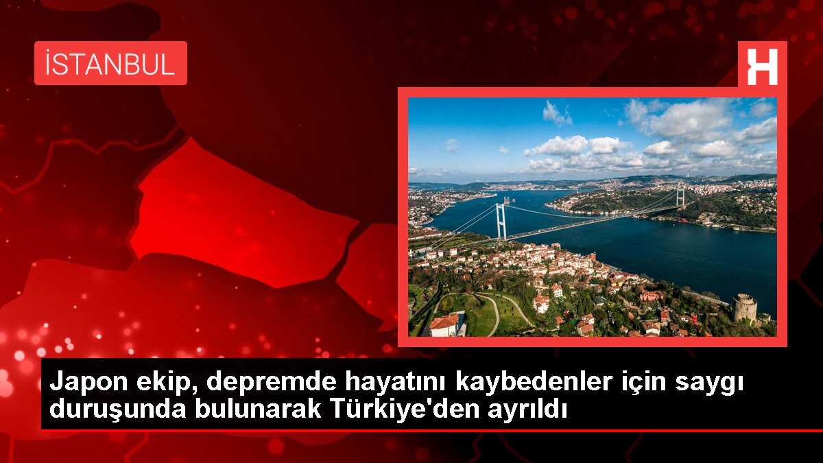 Japon ekip, depremde hayatını kaybedenler için saygı duruşunda bulunarak Türkiye'den ayrıldı