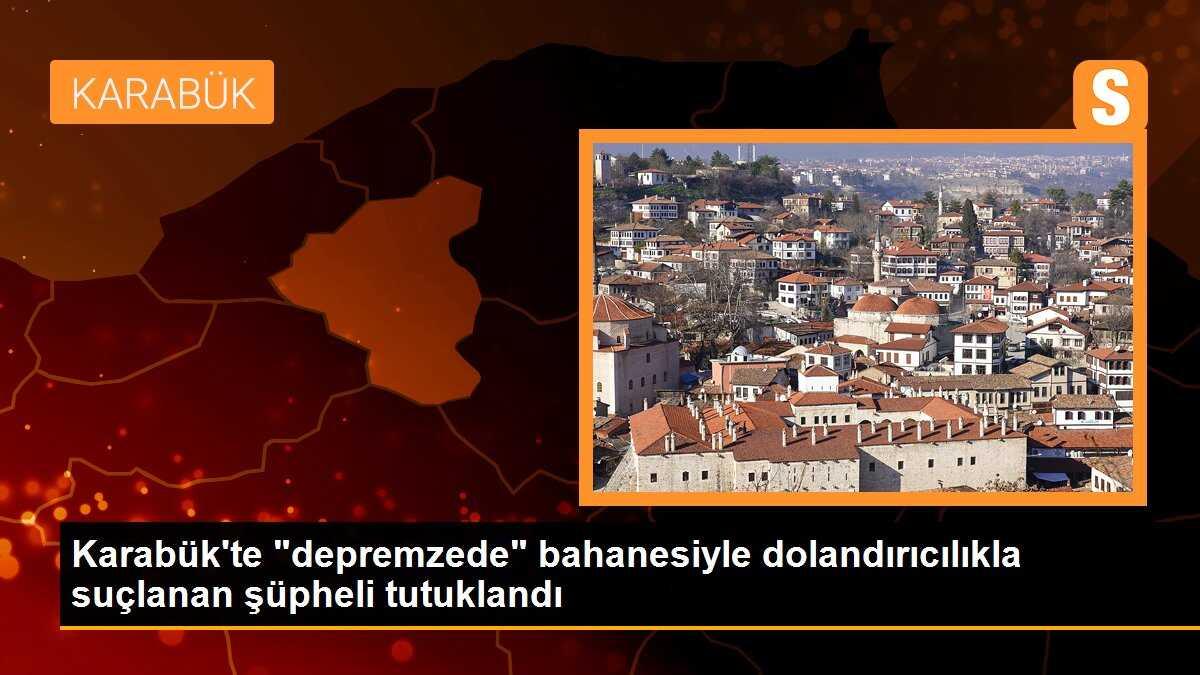 Karabük\'te "depremzede" bahanesiyle dolandırıcılıkla suçlanan şüpheli tutuklandı