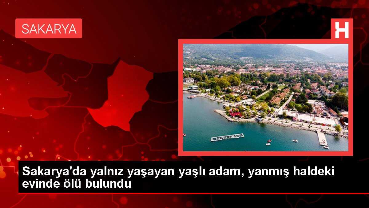Sakarya'da yalnız yaşayan yaşlı adam, yanmış haldeki evinde ölü bulundu