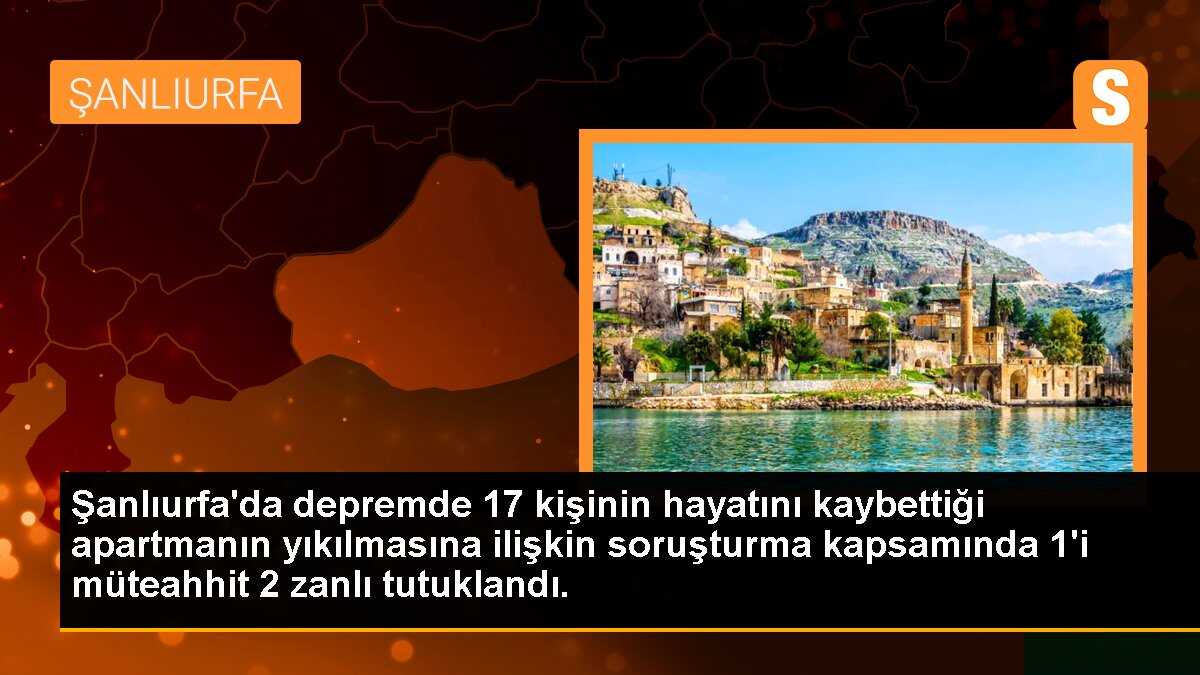 Şanlıurfa\'da depremde apartmanın yıkılmasına ilişkin 1\'i müteahhit 2 kişi tutuklandı