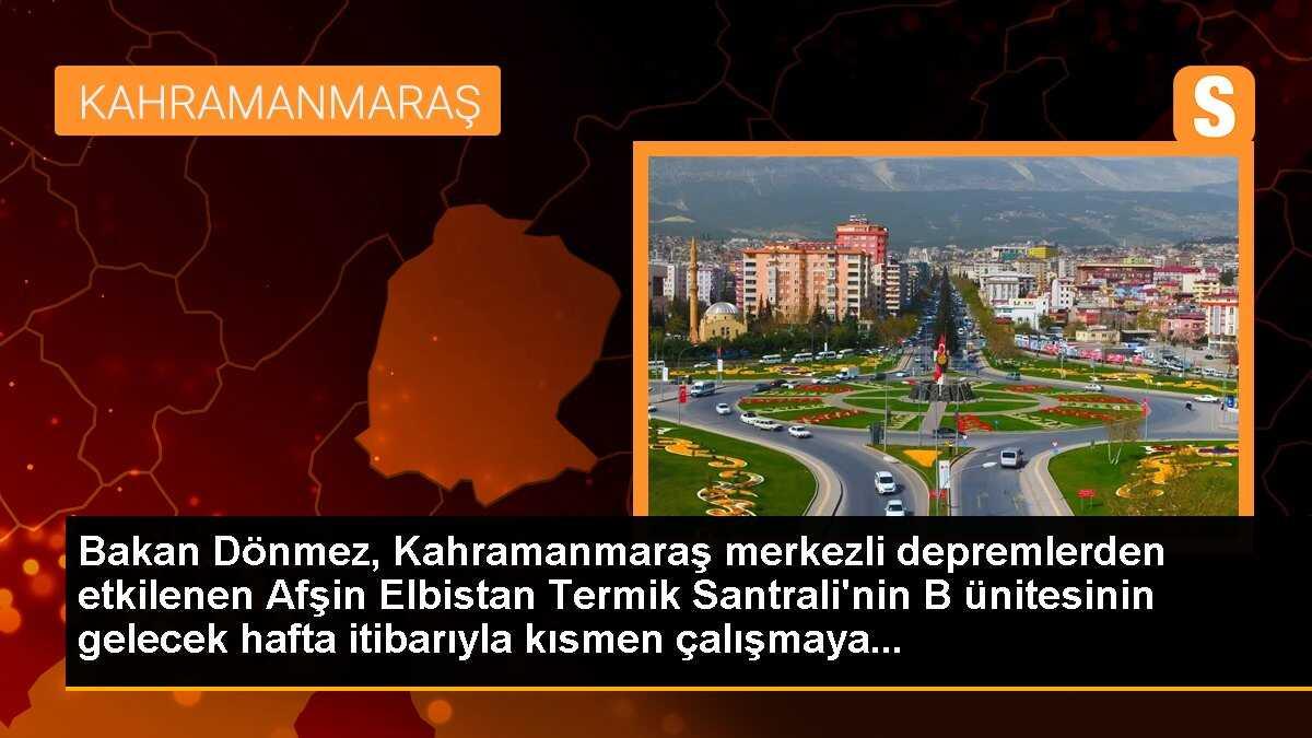 Bakan Dönmez, Afşin Elbistan B Termik Santrali\'nin gelecek hafta kısmen çalışmaya başlayacağını bildirdi Açıklaması