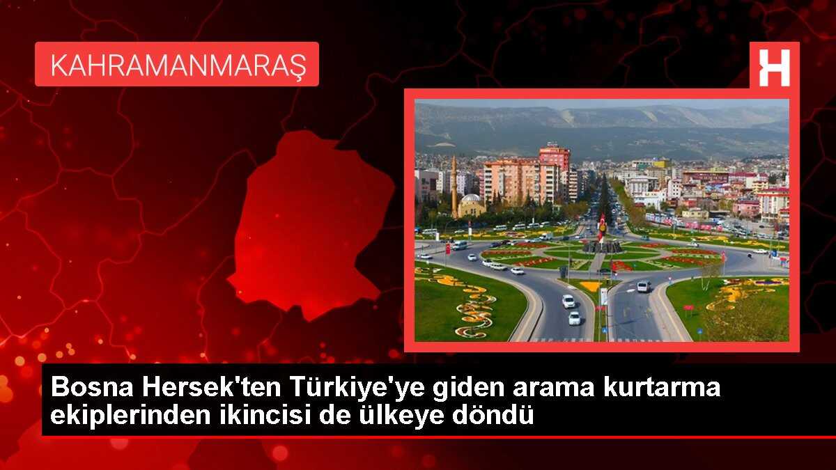 Bosna Hersek'ten Türkiye'ye giden arama kurtarma ekiplerinden ikincisi de ülkeye döndü