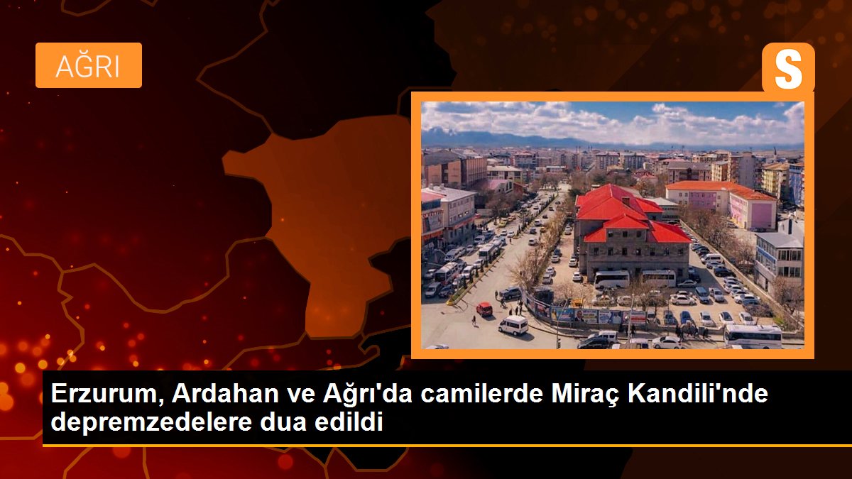 Erzurum, Ardahan ve Ağrı\'da camilerde Miraç Kandili\'nde depremzedelere dua edildi