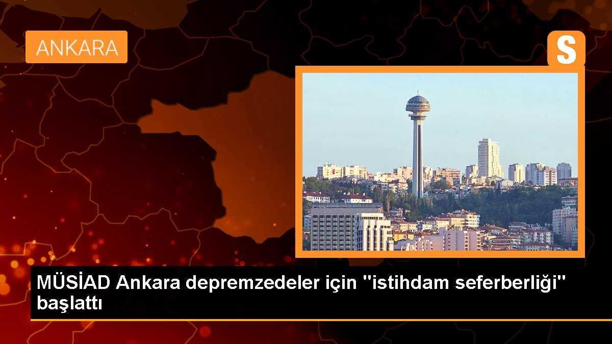 MÜSİAD Ankara depremzedeler için "istihdam seferberliği" başlattı
