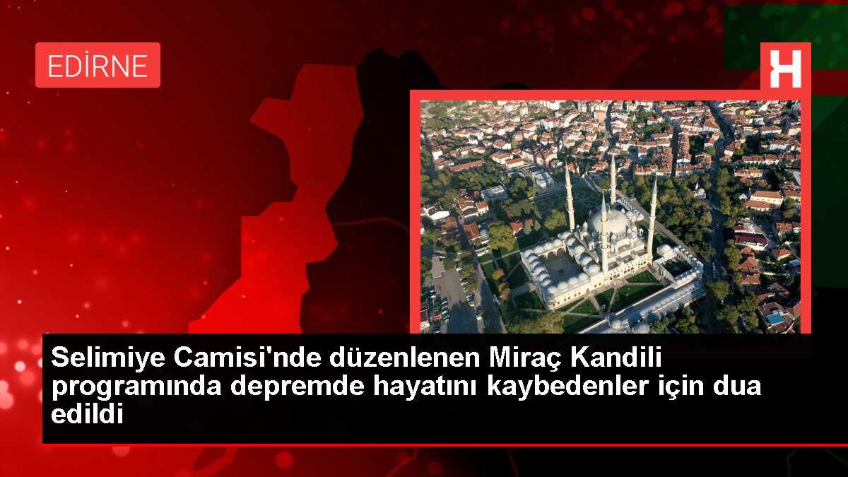 Selimiye Camisi'nde düzenlenen Miraç Kandili programında depremde hayatını kaybedenler için dua edildi