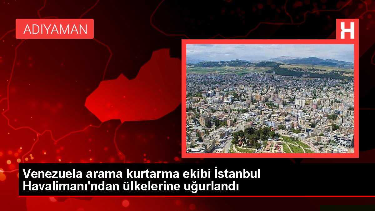 Venezuela arama kurtarma ekibi İstanbul Havalimanı'ndan ülkelerine uğurlandı