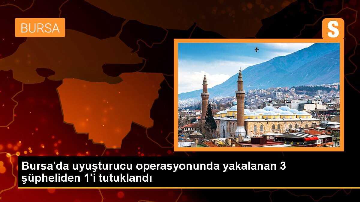 Bursa\'da uyuşturucu operasyonunda yakalanan 3 şüpheliden 1\'i tutuklandı