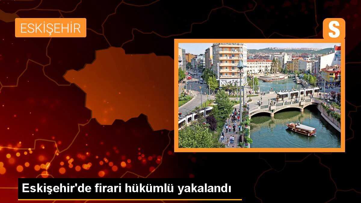 Eskişehir\'de firari hükümlü yakalandı