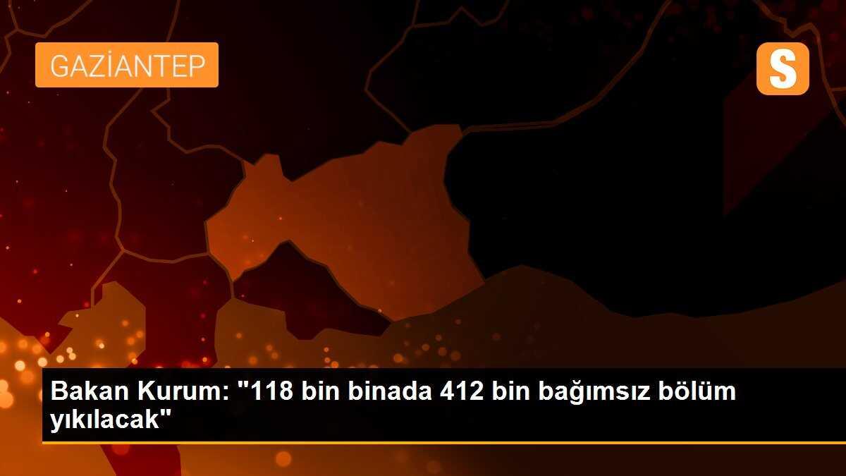 Bakan Kurum: "118 bin binada 412 bin bağımsız bölüm yıkılacak"