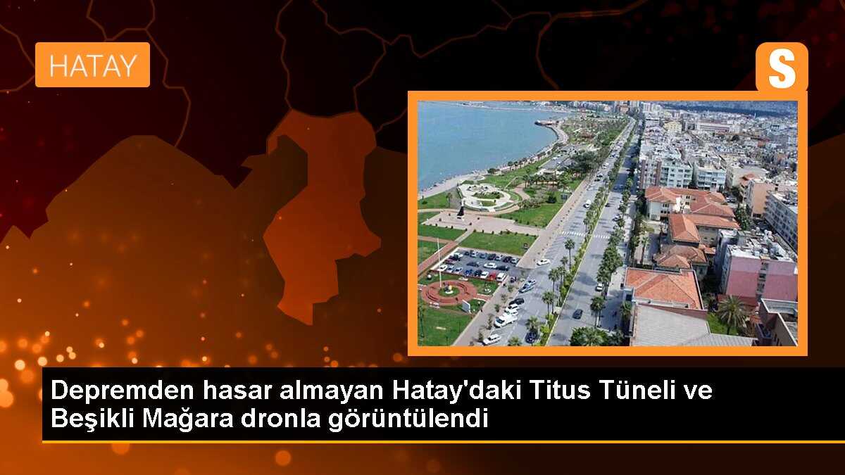 Depremden hasar almayan Hatay\'daki Titus Tüneli ve Beşikli Mağara dronla görüntülendi