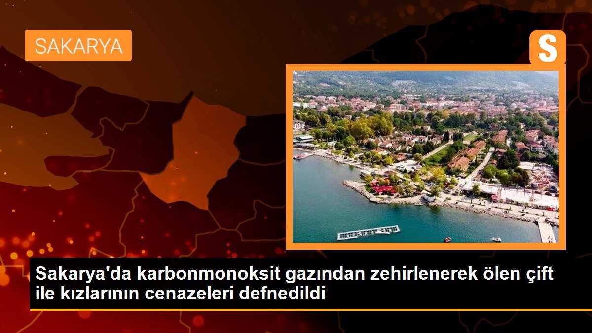 Sakarya\'da karbonmonoksit gazından zehirlenerek ölen çift ile kızlarının cenazeleri defnedildi