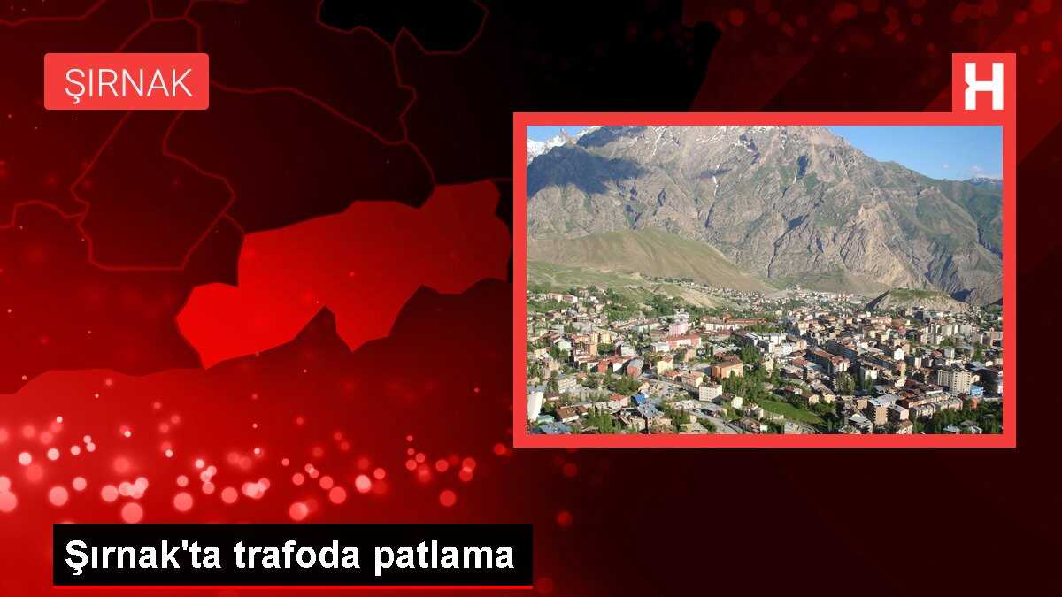 Şırnak'ta trafoda patlama