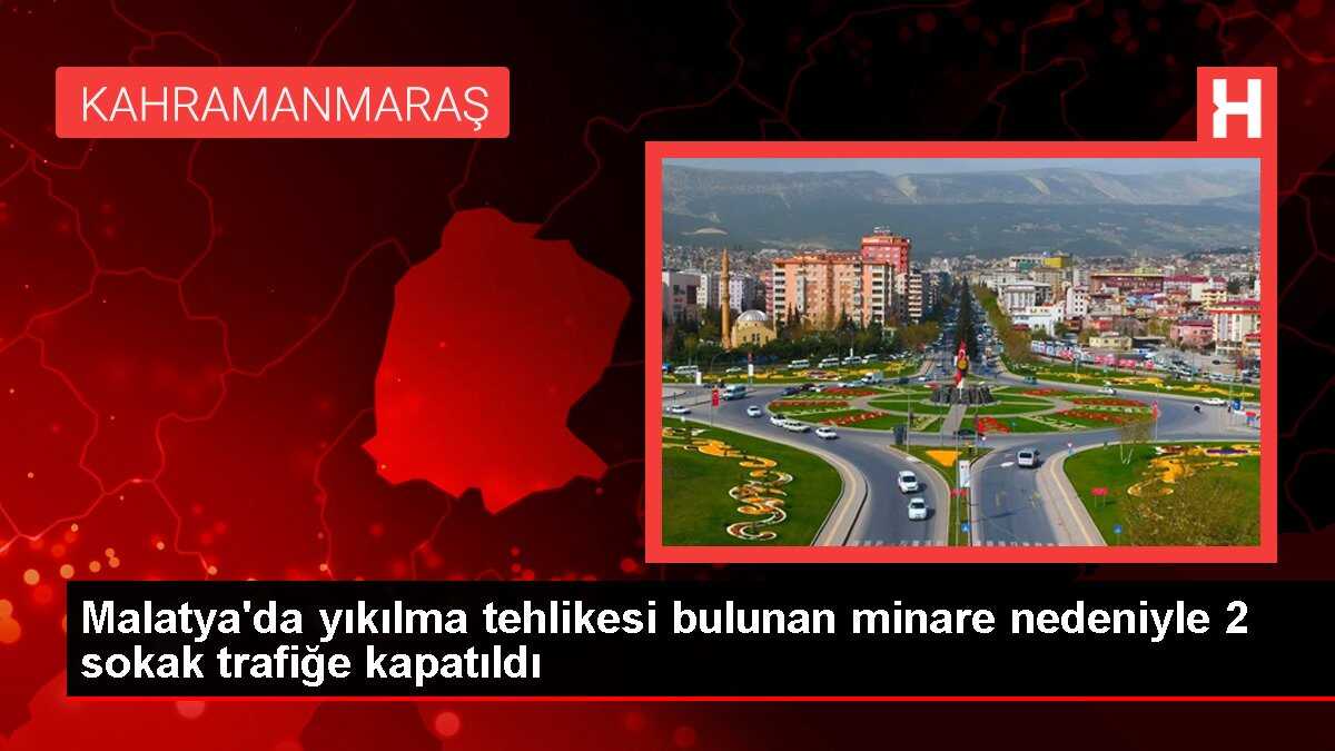 Malatya'da yıkılma tehlikesi bulunan minare nedeniyle 2 sokak trafiğe kapatıldı
