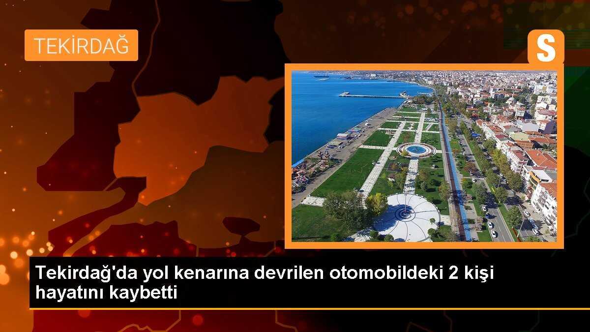 Tekirdağ\'da yol kenarına devrilen otomobildeki 2 kişi hayatını kaybetti