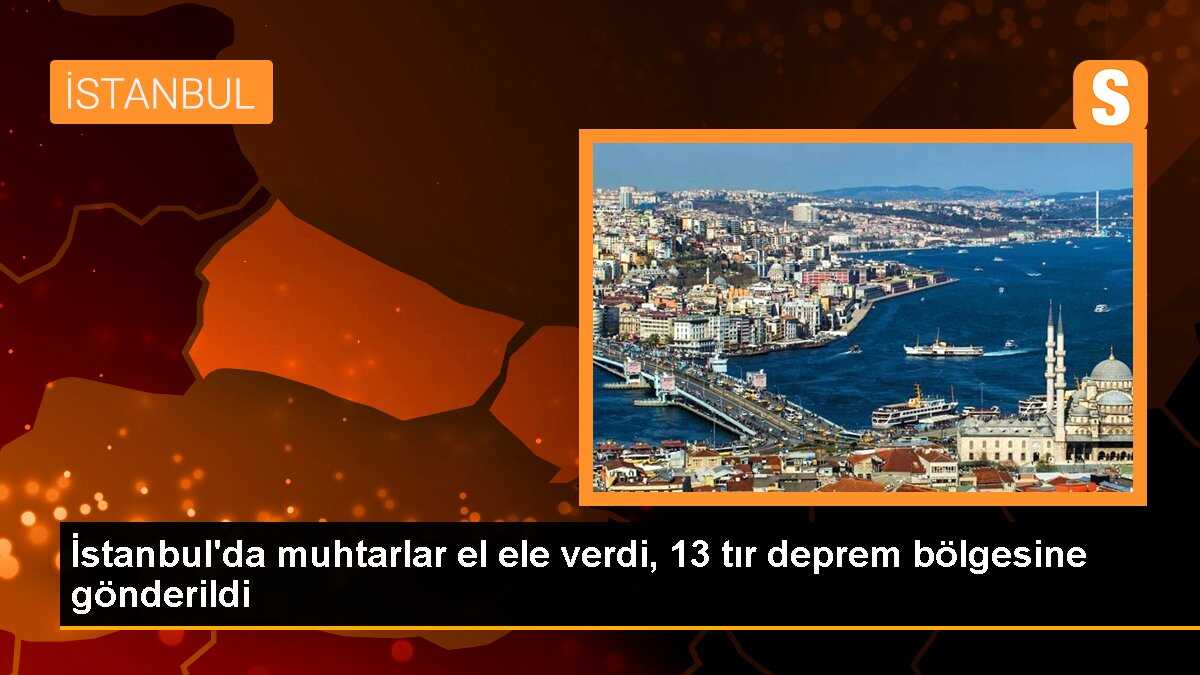 İstanbul\'da muhtarlar el ele verdi, 13 tır deprem bölgesine gönderildi