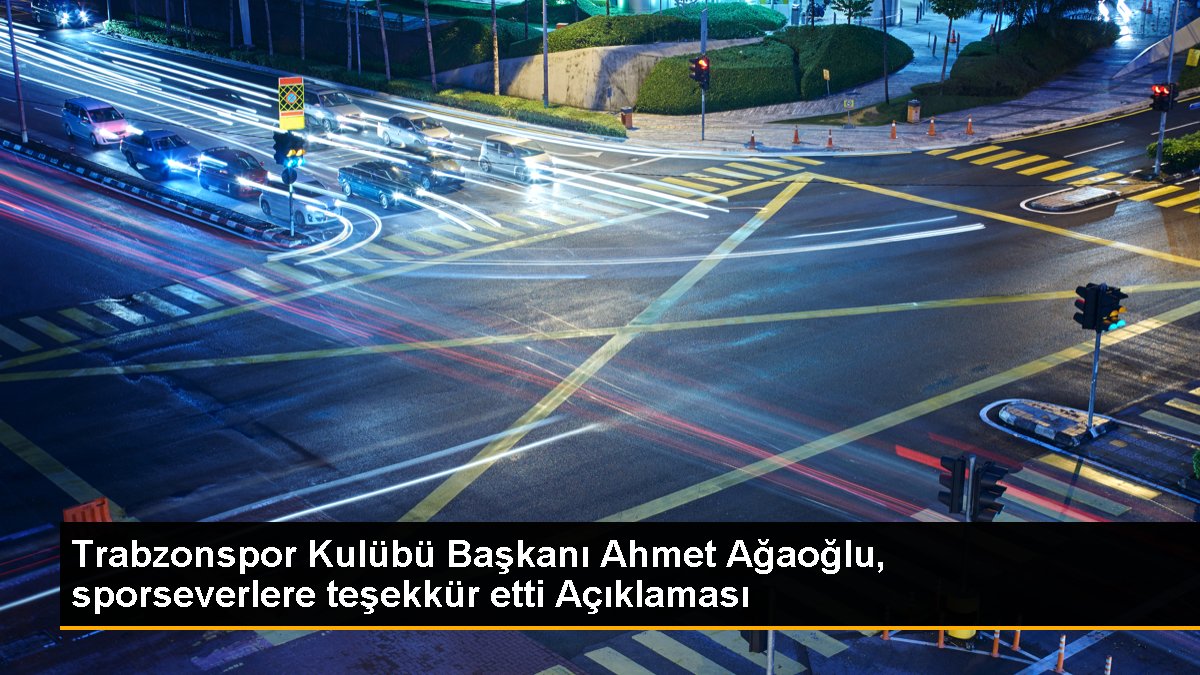 Trabzonspor Kulübü Başkanı Ahmet Ağaoğlu, sporseverlere teşekkür etti Açıklaması