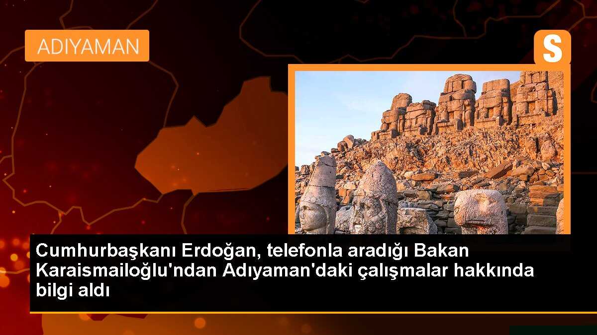 Cumhurbaşkanı Erdoğan, telefonla aradığı Bakan Karaismailoğlu\'ndan Adıyaman\'daki çalışmalar hakkında bilgi aldı