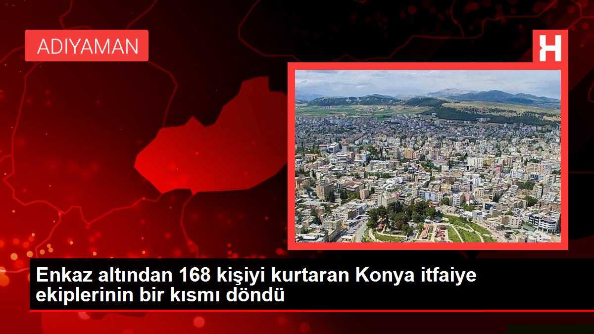 Enkaz altından 168 kişiyi kurtaran Konya itfaiye ekiplerinin bir kısmı döndü