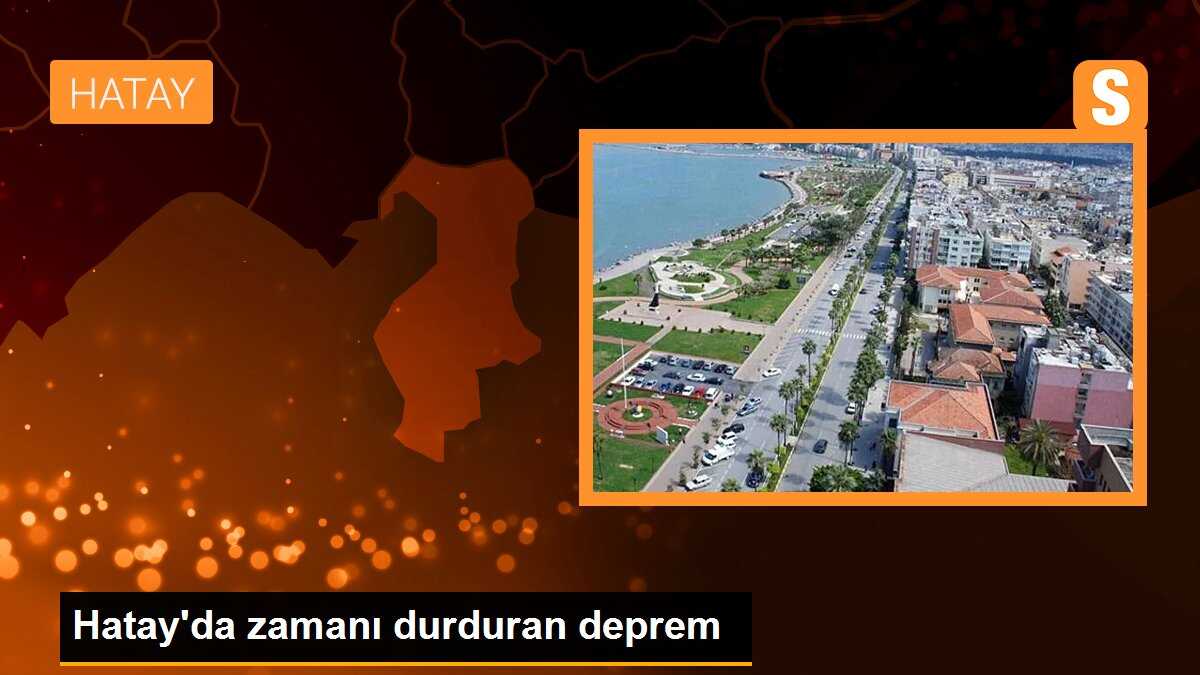 Hatay\'da zamanı durduran deprem