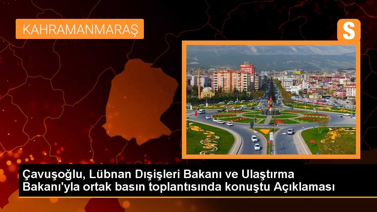 Çavuşoğlu, Lübnan Dışişleri Bakanı ve Ulaştırma Bakanı\'yla ortak basın toplantısında konuştu Açıklaması