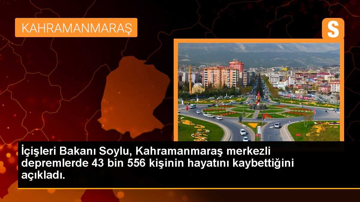 İçişleri Bakanı Soylu, Kahramanmaraş merkezli depremlerde 43 bin 556 kişinin hayatını kaybettiğini açıkladı.
