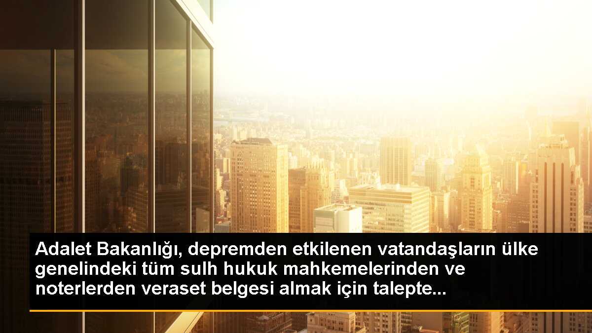 Adalet Bakanlığı, Cumhuriyet Başsavcılıklarına ve noterlere mirasçılık belgesi yazısı gönderdi