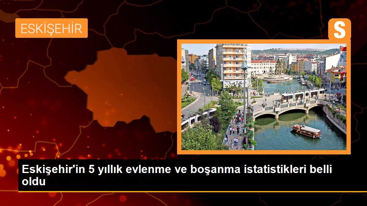 Eskişehir\'in 5 yıllık evlenme ve boşanma istatistikleri belli oldu
